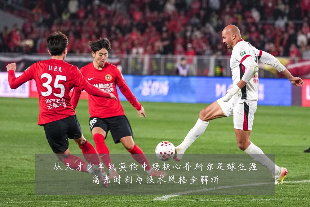 从天才少年到英伦中场核心乔科尔足球生涯高光时刻与技术风格全解析