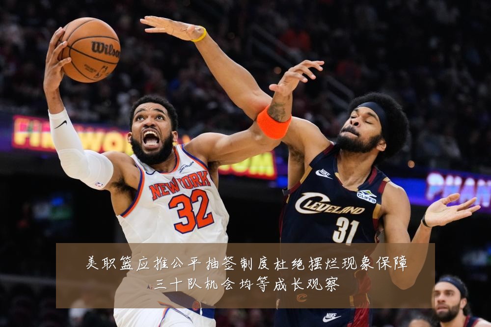 美职篮应推公平抽签制度杜绝摆烂现象保障三十队机会均等成长观察