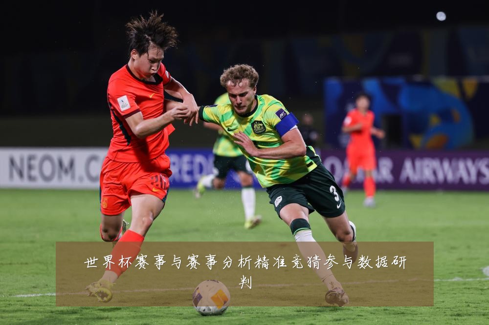 世界杯赛事与赛事分析精准竞猜参与数据研判