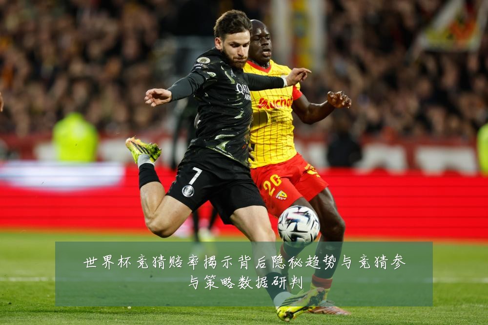 世界杯竞猜赔率揭示背后隐秘趋势与竞猜参与策略数据研判